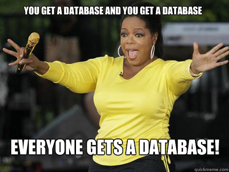 Everybody gets a database!